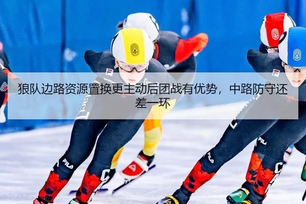 狼队边路资源置换更主动后团战有优势，中路防守还差一环